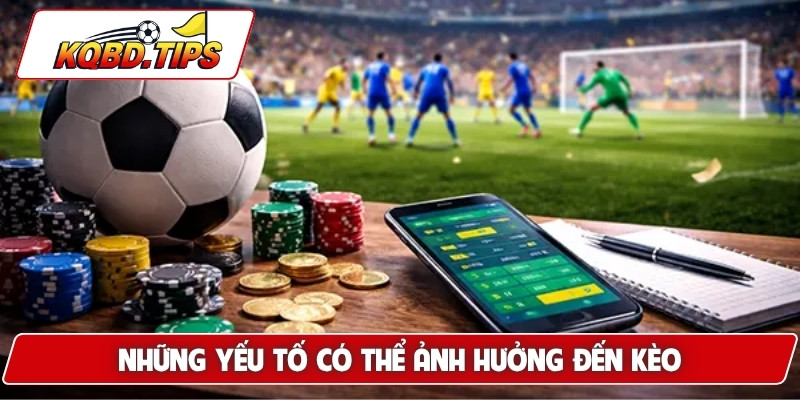 Những yếu tố có thể ảnh hưởng đến kèo