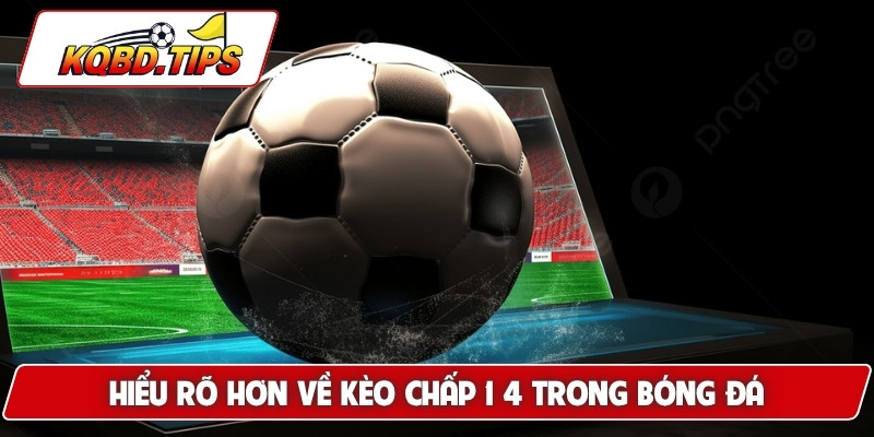 Hiểu rõ hơn về kèo chấp 1 4 trong bóng đá