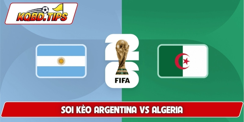 Soi Kèo Argentina Vs Algeria, 08h00 17/6, Bảng A World Cup 2026